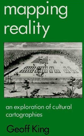 Mapping Reality: An Exploration of Cultural Cartographies by Geoff King