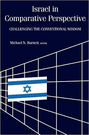 Israel in Comparative Perspective: Challenging the Conventional Wisdom by Michael N. Barnett