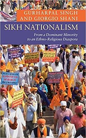 Sikh Nationalism: From a Dominant Minority to an Ethno-Religious Diaspora by Gurharpal Singh, Giorgio Shani