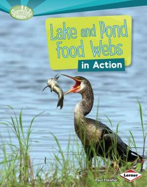 Lake and Pond Food Webs in Action by Paul Fleisher