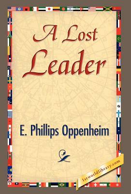 A Lost Leader by Phillips Oppenhei E. Phillips Oppenheim, E. Phillips Oppenheim