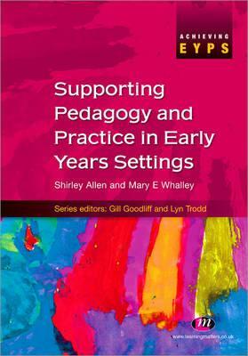 Supporting Pedagogy and Practice in Early Years Settings by Shirley Allen, Mary Whalley