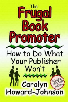 The Frugal Book Promoter: How to Do What Your Publisher Won't by Carolyn Howard-Johnson