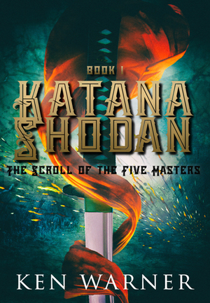 Katana Shodan: The Scroll of the Five Masters by Ken Warner