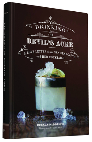 Drinking the Devil's Acre: A Love Letter from San Francisco and her Cocktails by Duggan McDonnell