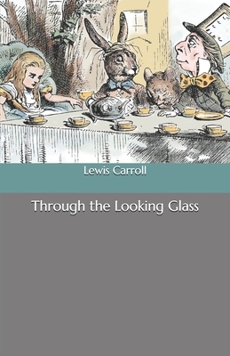 Through the Looking Glass by Lewis Carroll