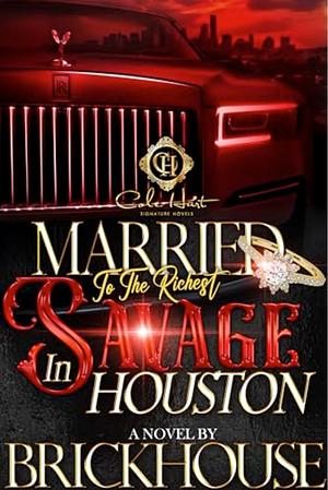 Married To The Richest Savage In Houston: An African American Romance by Brickhouse