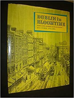 Dublin In Bloomtime: The City James Joyce Knew by Cyril Pearl