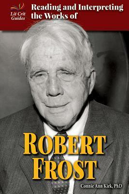 Reading and Interpreting the Works of Robert Frost by Connie Ann Kirk