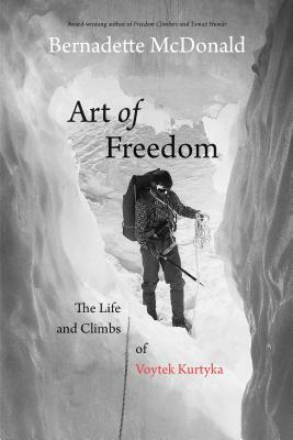 Art of Freedom: The Life and Climbs of Voytek Kurtyka by Bernadette McDonald