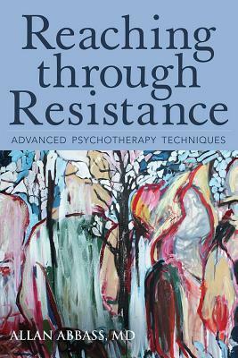 Reaching Through Resistance: Advanced Psychotherapy Techniques by Allan Abbass