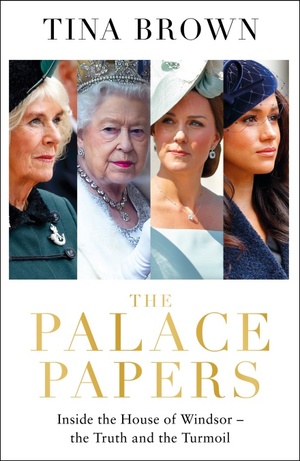 The Palace Papers: Inside the House of Windsor, the Truth and the Turmoil by Tina Brown