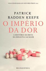 O Império da Dor - a História Secreta da Dinastia Sackler by Patrick Radden Keefe