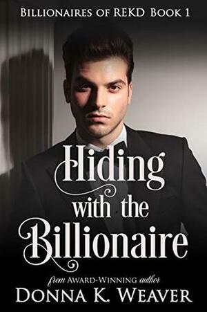Hiding with the Billionaire (Billionaires of REKD Book 1) by Donna K. Weaver