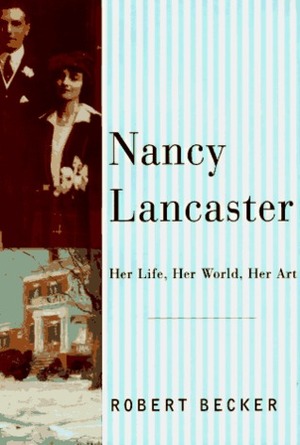 Nancy Lancaster: Her Life, Her World, Her Art by Robert Becker
