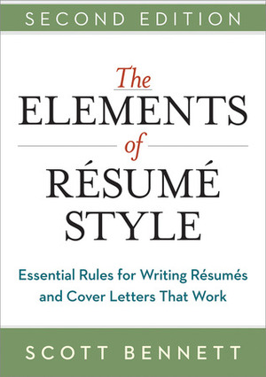 The Elements of Resume Style: Essential Rules for Writing Resumes and Cover Letters That Work by Scott Bennett