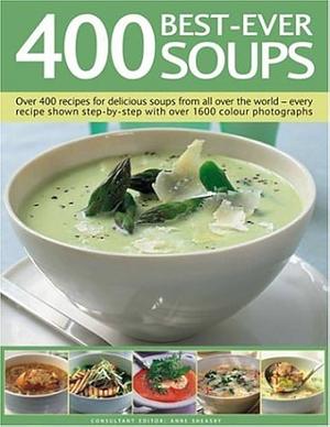 400 Best-Ever Soups: A fabulous collection of delicious soups from all over the world - with every recipe shown step by step in more than 1600 photographs by Anne Sheasby, Anne Sheasby