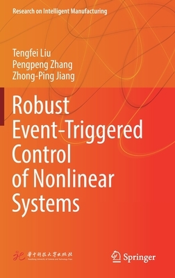 Robust Event-Triggered Control of Nonlinear Systems by Pengpeng Zhang, Zhong-Ping Jiang, Tengfei Liu