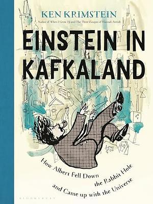Einstein in Kafkaland: How Albert Fell Down the Rabbit Hole and Came Up With the Universe by Ken Krimstein