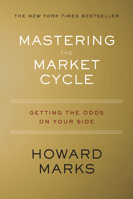 Mastering the Market Cycle: Getting the Odds on Your Side by Howard Marks