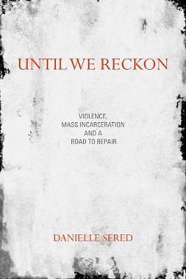 Until We Reckon: Violence, Mass Incarceration, and a Road to Repair by Danielle Sered