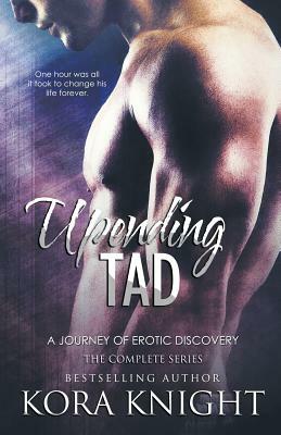 Upending Tad: The Complete Series by Kora Knight