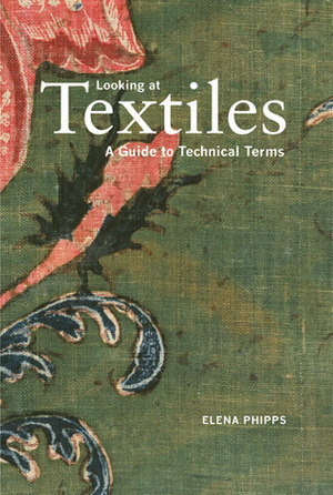 Looking at Textiles: A Guide to Technical Terms by Elena Phipps