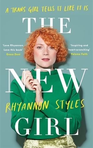 The New Girl: A Trans Girl Tells It Like It Is by Rhyannon Styles