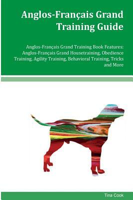 Anglos-Francais Grand Training Guide Anglos-Francais Grand Training Book Features: Anglos-Francais Grand Housetraining, Obedience Training, Agility Tr by Tina Cook
