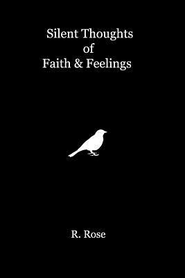 Silent Thoughts of Faith & Feelings by R. Rose