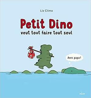 Petit Dino veut tout faire tout seul by Liz Climo