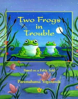 Two Frogs in Trouble: Based on a Fable Told by Paramahansa Yogananda by Bentley Richards, Paramahansa Yogananda, Natalie Hale, Susie Richards