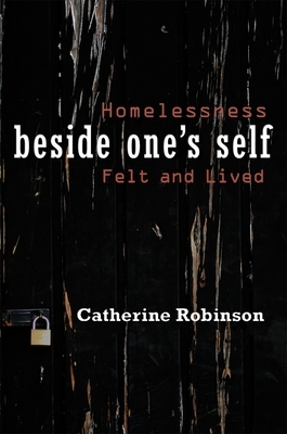 Beside One's Self: Homelessness Felt and Lived by Catherine Robinson