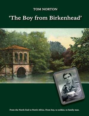 The Boy from Birkenhead: From the North End to North Africa. From boy, to soldier, to family man by Tom Norton