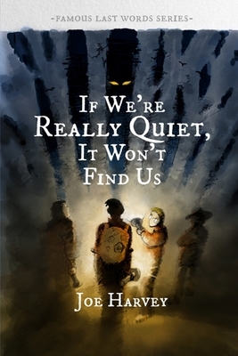 If We're Really Quiet, It Won't Find Us by Joe Harvey