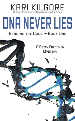 DNA Never Lies: Bending the Code - Book One by Kari Kilgore
