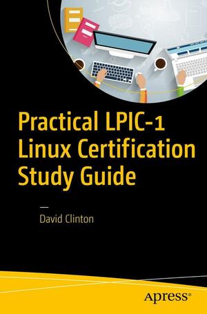 Practical LPIC-1 Linux Certification Study Guide by David Clinton