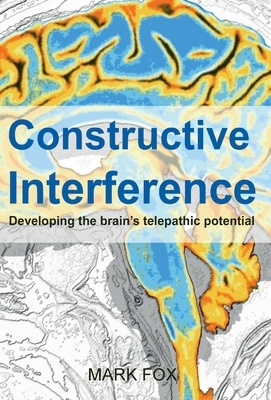 Constructive Interference: Developing the brain's telepathic potential by Mark Fox