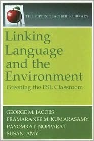 Linking Language and the Environment: Greening the ESL Classroom by George Jacobs, Susan Amy, Pramaranee M. Kumarasamy, Payomrat Nopparat