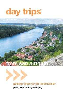 Day Trips(r) from San Antonio: Getaway Ideas for the Local Traveler by John Bigley, Paris Permenter