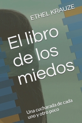 El libro de los miedos: Una cucharada de cada uno y otro poco by Ethel Krauze