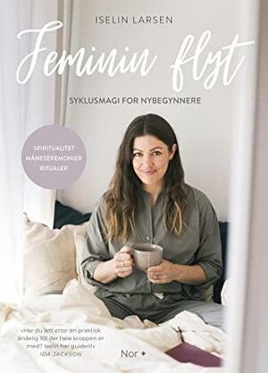 Feminin flyt, syklusmagi for nybegynnere by Iselin Larsen