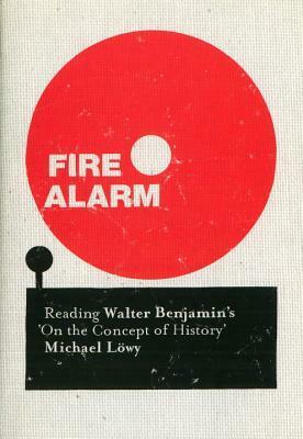 Fire Alarm: Reading Walter Benjamin's 'On the Concept of History by Chris Turner, Michael Löwy