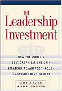 The Leadership Investment: How The World's Best Organizations Gain Strategic Advantage Through Leadership Development by Robert M. Fulmer, Marshall Goldsmith