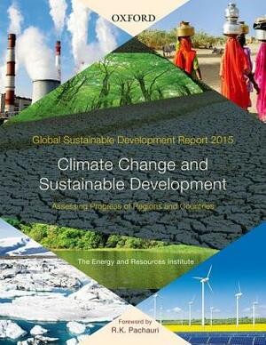 Global Sustainable Development Report 2015: Climate Change and Sustainable Development: Assessing Progress of Regions and Countries by The Energy and Resources Institute, Eri, The Energy and Resources Institute (Teri