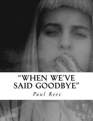 When we've said Goodbye by Paul Rees