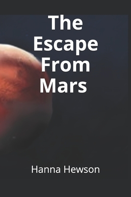 The Escape From Mars: A Science fiction adventure by Hanna Abigail Hewson