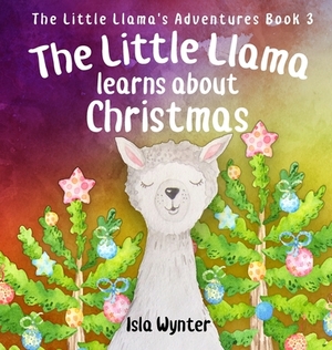 The Little Llama Learns About Christmas: An illustrated children's book by Isla Wynter