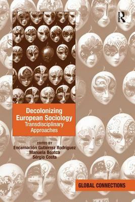 Decolonizing European Sociology: Transdisciplinary Approaches by Manuela Boatc&#259;, Sérgio Costa, Encarnacion Gutierrez Rodriguez