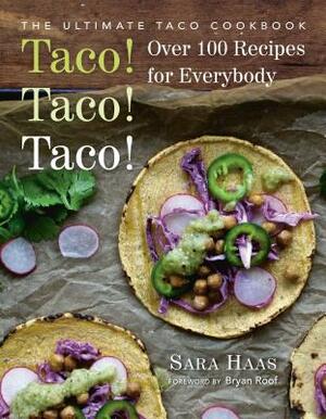 Taco! Taco! Taco!: The Ultimate Taco Cookbook - Over 100 Recipes for Everybody by Sara Haas